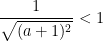 \frac{1}{\sqrt{(a+1)^{2}}}< 1