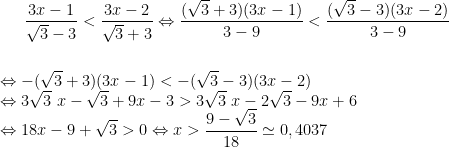 \frac{3x-1}{\sqrt{3}-3}< \frac{3x-2}{\sqrt{3}+3}\Leftrightarrow \frac{(\sqrt{3}+3)(3x-1)}{3-9}< \frac{(\sqrt{3}-3)(3x-2)}{3-9}\\ \\ \\ \Leftrightarrow -(\sqrt{3}+3)(3x-1)< -(\sqrt{3}-3)(3x-2)\\ \Leftrightarrow 3\sqrt{3}\ x-\sqrt{3}+9x-3> 3\sqrt{3}\ x-2\sqrt{3}-9x+6\\ \Leftrightarrow 18x-9+\sqrt{3}> 0\Leftrightarrow x> \frac{9-\sqrt{3}}{18}\simeq 0,4037