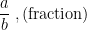 \frac{a}{b}\;,\textup{(fraction)}