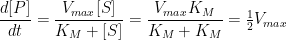 \frac{d[P]}{dt}=\frac{V_{max}[S]}{K_M+[S]}=\frac{V_{max}K_M}{K_M+K_M}=\tfrac{1}{2}V_{max}