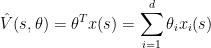 \hat{V}(s,\theta )=\theta^Tx(s)=\sum_{i=1}^d\theta_ix_i(s)