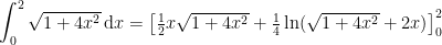 \int_{0}^{2}\sqrt{1+4x^{2}}\, \textup{d}x=\begin{bmatrix} \frac{1}{2}x\sqrt{1+4x^{2}}+\frac{1}{4}\ln (\sqrt{1+4x^{2}}+2x) \end{bmatrix}_{0}^{2}
