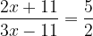large frac{2x+11}{3x-11}=frac{5}{2}