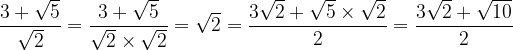 large frac{3+sqrt{5}}{sqrt{2}}=frac{3+sqrt{5}}{sqrt{2}timessqrt{2}}=sqrt{2}=frac{3sqrt{2}+sqrt{5}timessqrt{2}}{2}=frac{3sqrt{2}+sqrt{10}}{2}