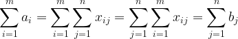 \large \sum_{i=1}^{m}a_i=\sum_{i=1}^{m}\sum_{j=1}^{n}x_{ij}=\sum_{j=1}^{n}\sum_{i=1}^{m}x_{ij}=\sum_{j=1}^{n}b_j