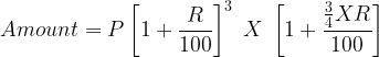 large Amount = Pleft [ 1+frac{R}{100} right ]^3;X;left [ 1+frac{frac{3}{4}XR}{100} right ]
