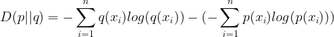 \large D(p||q)=-\sum_{i=1}^{n}q(x_{i})log(q(x_{i}))-(-\sum_{i=1}^{n}p(x_{i})log(p(x_{i})))