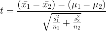large t=rac{(ar{x_{1}}-ar{x_{2}})-(mu_{1}-mu_{2})}{sqrt{rac{s_{1}^2}{n_{1}}+rac{s_{2}^2}{n_{2}}}}