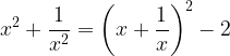 large x^{2}+frac{1}{x^{2}}=left ( x+frac{1}{x} right )^{2}-2