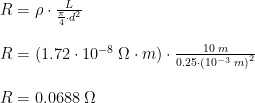 \normal \begin{array}{lllll} R=\rho \cdot \frac{L}{\frac{\pi}{4}\cdot d^2}\\\\ R=\left (1.72\cdot 10^{-8}\;\Omega\cdot m \right ) \cdot \frac{10\;m}{0.25\cdot \left ( 10^{-3}\;m \right )^2}\\\\ R=0.0688\;\Omega \end{array}