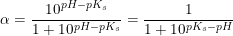 \small \alpha =\frac{10^{pH-pK_s}}{1+10^{pH-pK_s}}=\frac{1}{1+10^{pK_s-pH}}