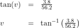\small \begin{array}{lcl} \tan(v)&=&\frac{3.8}{56.2}\\\\ v&=&\tan^{-1}\left ( \frac{3.8}{56.2} \right ) \end{array}