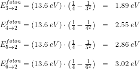 \small \begin{array}{lcl} E_{3\rightarrow 2}^{foton}=(13.6\; eV)\cdot \left ( \frac{1}{4}-\frac{1}{3^2} \right )&=&1.89\; eV\\\\ E_{4\rightarrow 2}^{foton}=(13.6\; eV)\cdot \left ( \frac{1}{4}-\frac{1}{4^2} \right )&=&2.55\; eV\\\\ E_{5\rightarrow 2}^{foton}=(13.6\; eV)\cdot \left ( \frac{1}{4}-\frac{1}{5^2} \right )&=&2.86\; eV\\\\ E_{6\rightarrow 2}^{foton}=(13.6\; eV)\cdot \left ( \frac{1}{4}-\frac{1}{6^2} \right )&=&3.02\; eV \end{array}