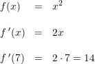 \small \begin{array}{lcllcl} f(x)&=&x^2\\\\ f{\,}'(x)&=&2x\\\\ f{\,}'(7)&=&2\cdot 7=14 \end{array}