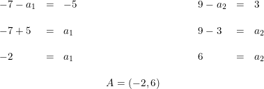 \small \begin{array}{lcllrcllllcl} -7-a_1&=&-5&&&&&&&9-a_2&=&3\\\\ -7+5&=&a_1&&&&&&&9-3&=&a_2 \\\\ -2&=&a_1&&&&&&&6&=&a_2\\\\ &&&&&A=(-2,6) \end{array}