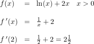 \small \begin{array}{llcl} &f(x)&=&\ln(x)+2x\quad x>0 \\\\ &f{\, }'(x)&=&\frac{1}{x}+2\\\\ &f{\, }'(2)&=&\frac{1}{2}+2=2\tfrac{1}{2} \end{array}