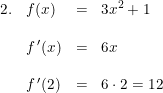 \small \begin{array}{llcllcl}2.& f(x)&=&3x^2+1\\\\& f{\,}'(x)&=&6x\\\\& f{\,}'(2)&=&6\cdot 2=12 \end{array}