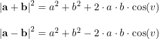 \small \begin{array}{lll} \small \left | \mathbf{a}+\mathbf{b} \right |^2=a^2+b^2+2\cdot a\cdot b\cdot \cos(v)\\\\ \small \left | \mathbf{a}-\mathbf{b} \right |^2=a^2+b^2-2\cdot a\cdot b\cdot \cos(v) \end{array}
