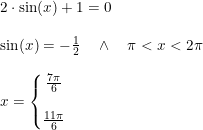 \small \begin{array}{llll} &2\cdot \sin(x)+1=0\\\\&\sin(x)=-\frac{1}{2}\quad \wedge\quad \pi <x<2\pi \\\\&x=\left\{\begin{matrix} \frac{7\pi }{6}\\\\ \frac{11\pi }{6} \end{matrix}\right. \end{array}