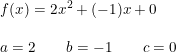 \small \begin{array}{llll} &f(x)=2x^2+(-1)x+0\\\\ &a=2\qquad b=-1\qquad c=0 \end{array}