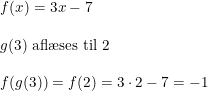 \small \begin{array}{llll} &f(x)=3x-7\\\\ &g(3)\textup{ afl\ae ses til }2\\\\ &f(g(3))=f(2)=3\cdot 2-7=-1 \end{array}