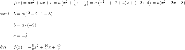 \small \begin{array}{llll} &f(x)=ax^2+bx+c=a\left (x^2+\frac{b}{a}x+\frac{c}{a} \right )=a\left ( x^2-(-2+4)x+(-2)\cdot 4 \right )=a(x^2-2x-8)\\\\ \textup{samt}&5=a(1^2-2\cdot 1-8)\\\\ &5=a\cdot (-9)\\\\ &a=-\frac{5}{9}\\\\ \textup{dvs}&f(x)=-\frac{5}{9}x^2+\frac{10}{9}x+\frac{40}{9} \end{array}