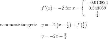 \small \begin{array}{llll} &f{\, }'(x)=-2\textup{ for } x=\left\{\begin{array}{c} -0.013824\\ 0.343059\\\frac{1}{2} \end{array}\right.\\\\ \textup{nemmeste tangent:}&y=-2\left (x- \frac{1}{2} \right )+f\left ( \frac{1}{2} \right )\\\\ &y=-2x+\frac{5}{4} \end{array}