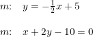 \small \begin{array}{llll} &m\textup{:}\quad y=-\frac{1}{2}x+5\\\\ &m\textup{:}\quad x+2y-10=0 \end{array}