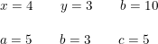 \small \begin{array}{llll} &x=4\qquad y=3\qquad b=10\\\\&a=5\qquad b=3\qquad c=5 \end{array}