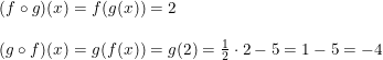 \small \begin{array}{llll} (f\circ g)(x)=f(g(x))=2\\\\ (g\circ f)(x)=g(f(x))=g(2)=\frac{1}{2}\cdot 2-5=1-5=-4 \end{array}