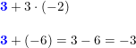 \small \begin{array}{llll} \mathbf{{\color{Blue} 3}}+3\cdot (-2)\\\\ \mathbf{{\color{Blue} 3}}+(-6)=3-6=-3 \end{array}