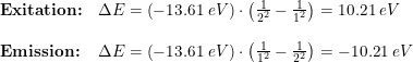 \small \begin{array}{llll} \textbf{Exitation:}&\Delta E=\left (-13.61\;eV \right )\cdot \left ( \frac{1}{2^2} -\frac{1}{1^2}\right )=10.21\;eV\\\\ \textbf{Emission:}&\Delta E=\left (-13.61\;eV \right )\cdot \left ( \frac{1}{1^2} -\frac{1}{2^2}\right )=-10.21\;eV \end{array}