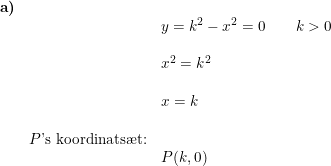 \small \begin{array}{llll} \textbf{a)}\\&& y=k^2-x^2=0\qquad k>0\\\\&& x^2=k^2\\\\&& x=k\\\\& P\textup{'s koordinats\ae t:}\\&& P(k,0) \end{array}