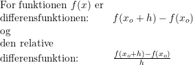 \small \begin{array}{llll} \textup{For funktionen }f(x)\textup{ er}\\ \textup{differensfunktionen:}&f(x_o+h)-f(x_o)\\ \textup{og}\\ \textup{den relative}\\ \textup{differensfunktion:}&\frac{f(x_o+h)-f(x_o)}{h} \end{array}