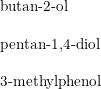 \small \begin{array}{llll} \textup{butan-2-ol}\\\\ \textup{pentan-1,4-diol}\\\\ \textup{3-methylphenol} \end{array}