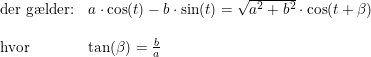 \small \begin{array}{llll} \textup{der g\ae lder:}&a\cdot \cos(t)-b\cdot \sin(t)=\sqrt{a^2+b^2}\cdot \cos(t+\beta )\\\\ \textup{hvor}&\tan(\beta )=\frac{b}{a} \end{array}