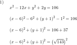 \small \begin{array}{llll} 1)\\& \begin{array}{llll} x^2-12x+y^2+2y=106\\\\ (x-6)^2-6^2+\left (y+1 \right )^2-1^2=106\\\\ (x-6)^2+\left (y+1 \right )^2=106+37\\\\ (x-6)^2+\left (y+1 \right )^2=\left (\sqrt{143} \right )^2 \end{array} \end{array}