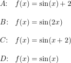 \small \begin{array}{llll} A\textup{:}&f(x)=\sin(x)+2\\\\ B\textup{:}&f(x)=\sin(2x)\\\\ C\textup{:}&f(x)= \sin(x+2) \\\\ D\textup{:}&f(x)=\sin(x) \end{array}