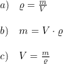 \small \begin{array}{llll} a)&\varrho =\frac{m}{V}\\\\b)&m=V\cdot \varrho \\\\c)&V=\frac{m}{\varrho } \end{array}
