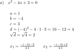 \small \begin{array}{llll} a)&x^2-4x+3=0\\\\& \begin{array}{ll} a=1\\b=-4\\c=3\\d=(-4)^2-4\cdot 1\cdot 3= 16-12=4\\ \sqrt{d}=\sqrt{4}=2\\\\ x_1=\frac{-(-4)-2}{2\cdot 1}\qquad x_2=\frac{-(-4)+2}{2\cdot 1} \end{array}\\\\ \end{array}