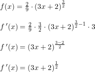 \small \begin{array}{llll} f(x)=\frac{2}{9}\cdot \left ( 3x+2 \right )^{\frac{3}{2}}\\\\ f{\, }'(x)=\frac{2}{9}\cdot\frac{3}{2}\cdot \left ( 3x+2 \right )^{\frac{3}{2}-1}\cdot 3\\\\ f{\, }'(x)=\left ( 3x+2 \right )^{\frac{3-2}{2}}\\\\ f{\, }'(x)=\left ( 3x+2 \right )^{\frac{1}{2}} \end{array}