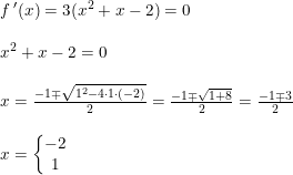 \small \begin{array}{llll} f{\, }'(x)=3(x^2+x-2)=0\\\\x^2+x-2=0\\\\ x= \frac{-1\mp \sqrt{1^2-4\cdot 1\cdot (-2)}}{2}=\frac{-1\mp \sqrt{1+8}}{2}=\frac{-1\mp 3}{2}\\\\x=\left\{\begin{matrix} -2\\1 \end{matrix}\right. \end{array}