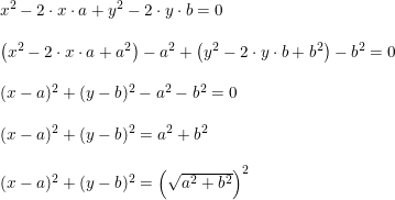 \small \begin{array}{llll} x^2-2\cdot x\cdot a+y^2-2\cdot y\cdot b=0\\\\ \left (x^2-2\cdot x\cdot a+a^2 \right )-a^2+\left (y^2-2\cdot y\cdot b+b^2 \right )-b^2=0\\\\ (x-a)^2+(y-b)^2-a^2-b^2=0\\\\ (x-a)^2+(y-b)^2=a^2+b^2\\\\ (x-a)^2+(y-b)^2=\left (\sqrt{a^2+b^2} \right )^2 \end{array}