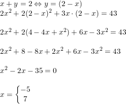 \small \begin{array}{llll} x+y=2\Leftrightarrow y=(2-x) \\ 2x^2+2(2-x)^2+3x\cdot (2-x)=43\\\\ 2x^2+2(4-4x+x^2)+6x-3x^2=43\\\\ 2x^2+8-8x+2x^2+6x-3x^2=43\\\\ x^2-2x-35=0\\\\ x=\left\{\begin{matrix} -5\\ 7 \end{matrix}\right. \end{array}