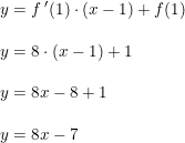 \small \begin{array}{llll} y=f{\, }'(1)\cdot (x-1)+f(1)\\\\ y=8\cdot (x-1)+1\\\\ y=8x-8+1\\\\ y=8x-7 \end{array}