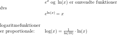 \small \begin{array}{llll}& e^x \textup{ og }\ln(x) \textup{ er omvendte funktioner}\\ \textup{dvs}\\&e^{\ln(x)}=x\\\\ \textup{logaritmefunktioner}\\ \textup{er proportionale:}&\log(x)=\frac{1}{\ln(10)}\cdot \ln(x) \end{array}