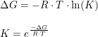 \small \begin{array}{llll}&\Delta G=-R\cdot T\cdot \ln(K)\\\\&K=e^{\frac{-\Delta G}{R\cdot T}} \end{array}