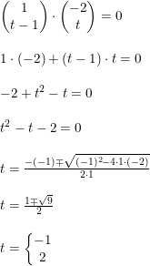 \small \begin{array}{llll}&\begin{pmatrix} 1\\ t-1 \end{pmatrix}\cdot \begin{pmatrix} -2\\t \end{pmatrix}=0\\\\&1\cdot (-2)+(t-1)\cdot t=0\\\\&-2+t^2-t=0\\\\&t^2-t-2=0\\\\&t=\frac{-(-1)\mp\sqrt{(-1)^2-4\cdot 1\cdot (-2)} }{2\cdot 1}\\\\&t=\frac{1\mp \sqrt{9}}{2}\\\\&t=\left\{\begin{matrix} -1\\2 \end{matrix}\right. \end{array}