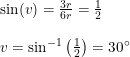 \small \begin{array}{llll}&\sin(v)=\frac{3r}{6r}=\frac{1}{2}\\\\&v=\sin^{-1}\left ( \frac{1}{2} \right )=30\degree \end{array}