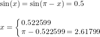 \small \begin{array}{llll}&\sin(x)=\sin(\pi -x)=0.5\\\\&x=\left\{\! \! \begin{array}{lll}0.522599\\\pi -0.522599=2.61799\end{array}\right. \end{array}